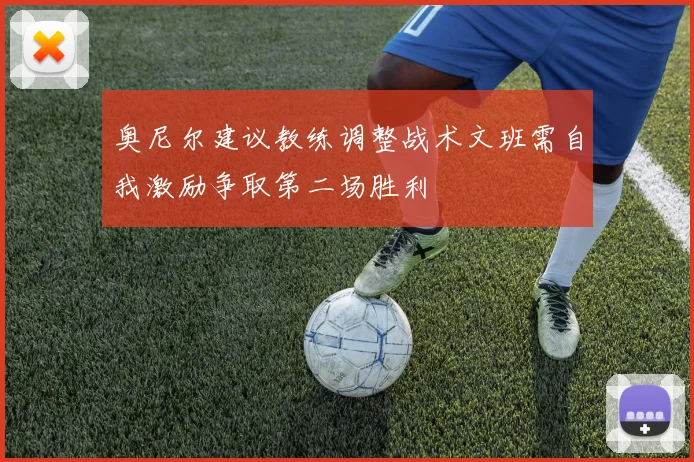 奥尼尔建议教练调整战术文班需自我激励争取第二场胜利